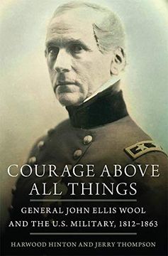 portada Courage Above all Things: General John Ellis Wool and the U. S. Military, 1812-1863 (en Inglés)