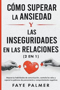 portada Cómo Superar la Ansiedad y las Inseguridades en las Relaciones: Mejora tus habilidades de comunicación, controla los celos y supera los patrones de pe