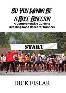 portada So You Wanna be a Race Director: A Comprehensive Guide to Directing Road Races for Runners (in English)