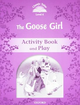 portada Classic Tales Second Edition: Classic Tales 4. The Goose Girl. Activity Book and Play (en Inglés)