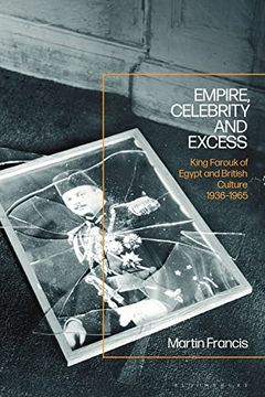 portada Empire, Celebrity and Excess: King Farouk of Egypt and British Culture 1936-1965 (en Inglés)