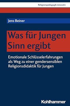 portada Was Fur Jungen Sinn Ergibt: Emotionale Schlusselerfahrungen ALS Weg Zu Einer Gendersensiblen Religionsdidaktik Fur Jungen (en Alemán)