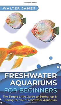 portada Freshwater Aquariums for Beginners: The Simple Little Guide to Setting up & Caring for Your Freshwater Aquarium (in English)