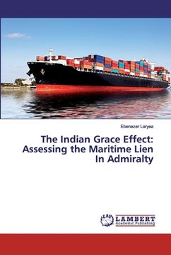 portada The Indian Grace Effect: Assessing the Maritime Lien In Admiralty (en Inglés)