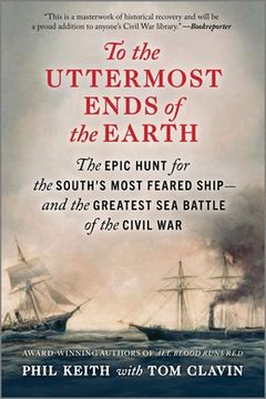 portada To the Uttermost Ends of the Earth: The Epic Hunt for the South's Most Feared Ship--And the Greatest Sea Battle of the Civil War (in English)