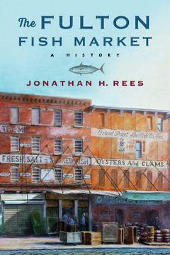 portada The Fulton Fish Market: A History (Arts and Traditions of the Table: Perspectives on Culinary History) (en Inglés)