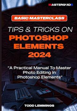 portada Tips and Tricks on Photoshop Elements 2024; Book I: BASIC MASTERCLASS: A Practical Manual To Master Photo Editing In Photoshop Elements (en Inglés)