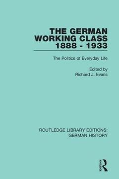 portada The German Working Class 1888 - 1933: The Politics of Everyday Life (Routledge Library Editions: German History) 