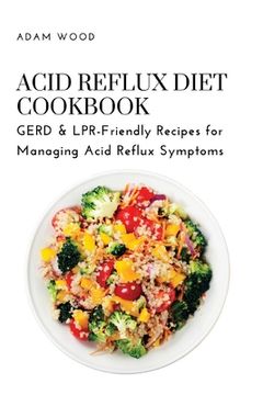 portada Acid Reflux Diet Cookbook: GERD & LPR-Friendly Recipes for Managing Acid Reflux Symptoms (en Inglés)