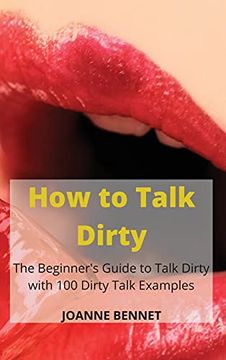 portada How to Talk Dirty: The Beginner'S Guide to Talk Dirty With 100 Dirty Talk Examples (in English)