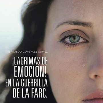 portada Lagrimas de Emocion! En la Guerrilla de la Farc. (in Spanish)