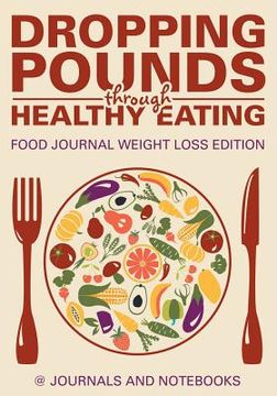 portada Dropping Pounds through Healthy Eating. Food Journal Weight Loss Edition (en Inglés)