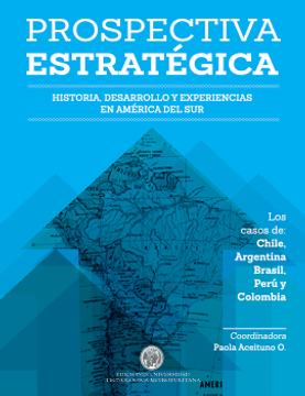 portada Prospectiva Estratégica: Historia, Desarrollo y Experiencias en América del sur: Los Casos de Chile, Argentina, Brasil, Perú y Colombia