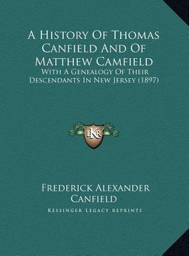 portada a history of thomas canfield and of matthew camfield a history of thomas canfield and of matthew camfield: with a genealogy of their descendants in (en Inglés)