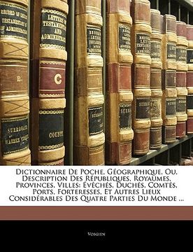 portada Dictionnaire De Poche, Géographique, Ou, Description Des Républiques, Royaumes, Provinces, Villes: Évêchés, Duchés, Comtés, Ports, Forteresses, Et Aut (en Francés)