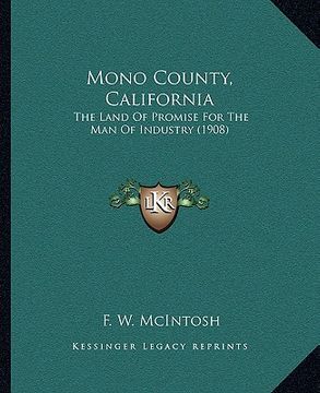 portada mono county, california: the land of promise for the man of industry (1908) (en Inglés)