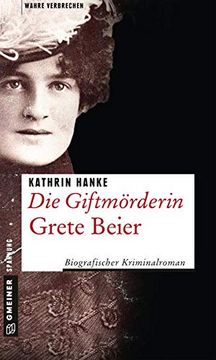 portada Die Giftmörderin Grete Beier: Biografischer Kriminalroman (Wahre Verbrechen im Gmeiner-Verlag) (en Alemán)