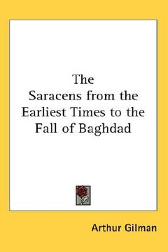 portada the saracens from the earliest times to the fall of baghdad (en Inglés)