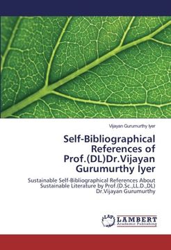 portada Self-Bibliographical References of Prof.(DL)Dr.Vijayan Gurumurthy Iyer: Sustainable Self-Bibliographical References About Sustainable Literature by Prof.(D.Sc.,LL.D.,DL) Dr.Vijayan Gurumurthy