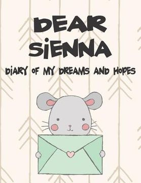 portada Dear Sienna, Diary of My Dreams and Hopes: A Girl's Thoughts (en Inglés)