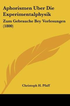 portada Aphorismen Uber Die Experimentalphysik: Zum Gebrauche Bey Vorlesungen (1800) (en Alemán)