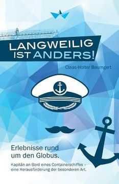 portada Langweilig ist anders: Erlebnisse rund um den Globus. Kapitän an Bord eines Containerschiffes - eine Herausforderung der besonderen Art. (en Alemán)