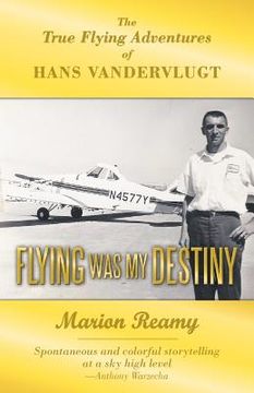 portada flying was my destiny: the true flying adventures of hans vandervlugt