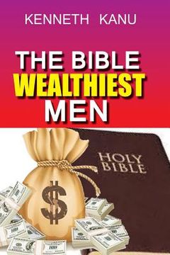 portada The Bible Wealthiest Men And Their Secrets: Achieving financial height, and accessing Heaven's treasures (en Inglés)