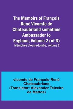 portada The Memoirs of François René Vicomte de Chateaubriand sometime Ambassador to England, Volume 2 (of 6); Mémoires d'outre-tombe, volume 2