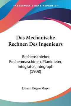 portada Das Mechanische Rechnen Des Ingenieurs: Rechenschieber, Rechenmaschinen, Planimeter, Integrator, Integraph (1908) (en Alemán)