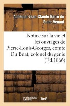portada Notice Sur La Vie Et Les Ouvrages de Pierre-Louis-Georges, Comte Du Buat, Colonel Du Génie (en Francés)