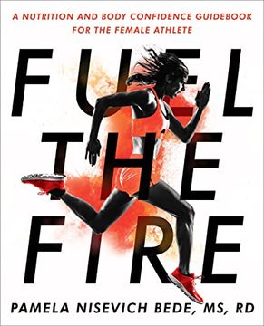 portada Fuel the Fire: A Nutrition and Body Confidence Guidebook for the Female Athlete (en Inglés)