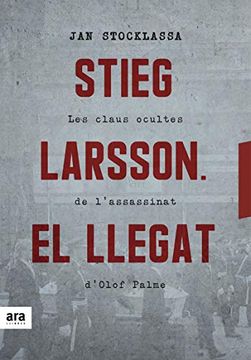 portada Stieg Larsson. El Llegat: Les Claus Ocultes de L'assassinat D'olof Palme (in Catalá)