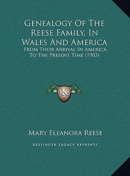 portada genealogy of the reese family, in wales and america: from their arrival in america to the present time (1903) from their arrival in america to the pre