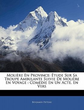 portada Molière En Province: Étude Sur Sa Troupe Ambulante Suivie De Molière En Voyage: Comédie En Un Acte, En Vers (in French)