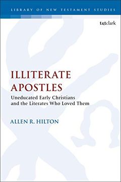 portada Illiterate Apostles: Uneducated Early Christians and the Literates who Loved Them (The Library of new Testament Studies) (en Inglés)