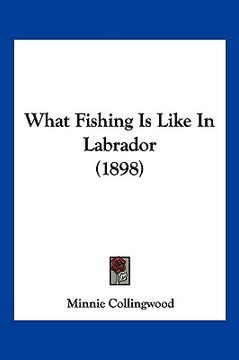portada what fishing is like in labrador (1898) (en Inglés)