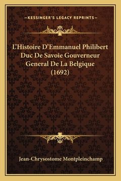 portada L'Histoire D'Emmanuel Philibert Duc De Savoie Gouverneur General De La Belgique (1692) (en Francés)