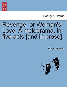 portada revenge, or woman's love. a melodrama, in five acts [and in prose].