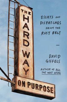 portada The Hard Way on Purpose: Essays and Dispatches from the Rust Belt (en Inglés)