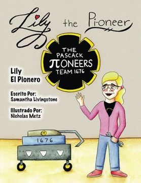 portada Lily the Pi-Oneer - Spanish: The Book was Written by First Team 1676, the Pascack Pi-Oneers to Inspire Children to Love Science, Technology,.   Much as They Do.  Volume 3 (Lily the Learner)