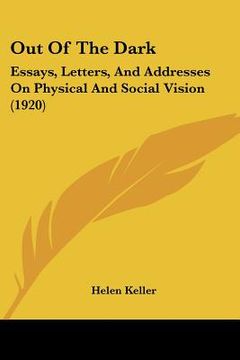portada out of the dark: essays, letters, and addresses on physical and social vision (1920) (en Inglés)