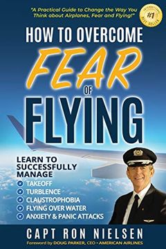 portada How to Overcome Fear of Flying - a Practical Guide to Change the way you Think About Airplanes, Fear and Flying: Learn to Manage Takeoff, Turbulence, Flying Over Water, Anxiety and Panic Attacks