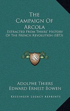 portada the campaign of arcola: extracted from thiers' history of the french revolution (1873)