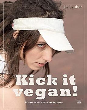 portada Kick it Vegan! Vegan Abnehmen, Zunehmen Oder Aufbauen mit Pflanzenkraft! Fit Werden mit 130 Power-Rezepten von Low- Carb bis High fat und Beispielplänen von Diät bis Massephase (in German)