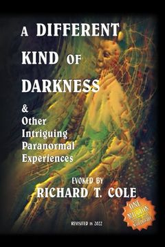 portada A Different Kind of Darkness & Other Intriguing Paranormal Experiences (en Inglés)