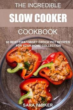 portada The Incredible Slow Cooker Cookbook: 60 Best Fix&Forget Crock Pot Recipes for your Home Collection (in English)