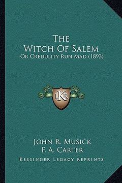 portada the witch of salem the witch of salem: or credulity run mad (1893) or credulity run mad (1893) (en Inglés)