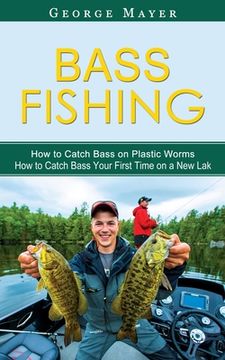 portada Bass Fishing: How to Catch Bass on Plastic Worms (How to Catch Bass Your First Time on a New Lak) (in English)