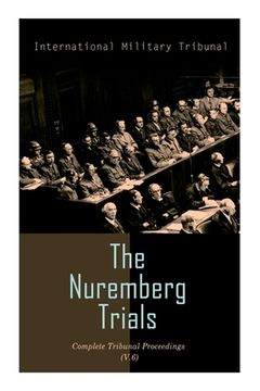 portada The Nuremberg Trials: Complete Tribunal Proceedings (V. 6): Trial Proceedings From 22 January 1946 to 4 February 1946 (en Inglés)